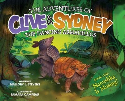 Cover for Mallory J Stevens · The Adventures of Clive &amp; Sydney, the Dancing Armadillos: Nanushka Is Missing! - The Adventures of Clive &amp; Sydney, the Dancing Armadillos (Hardcover Book) (2022)