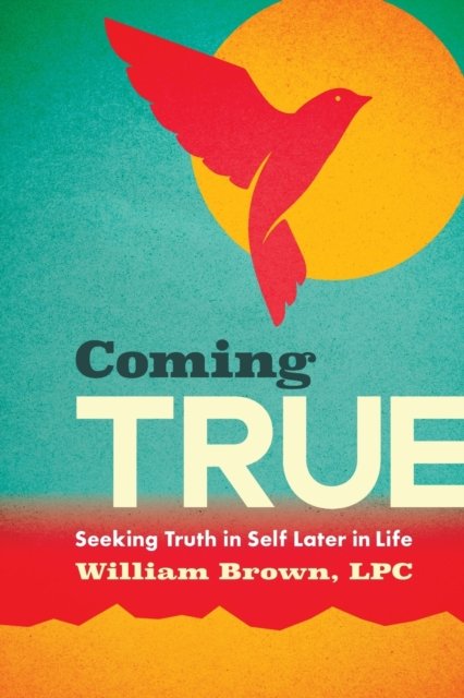 Cover for William Brown · Coming True: Seeking Truth in Self Later in Life (Taschenbuch) (2022)