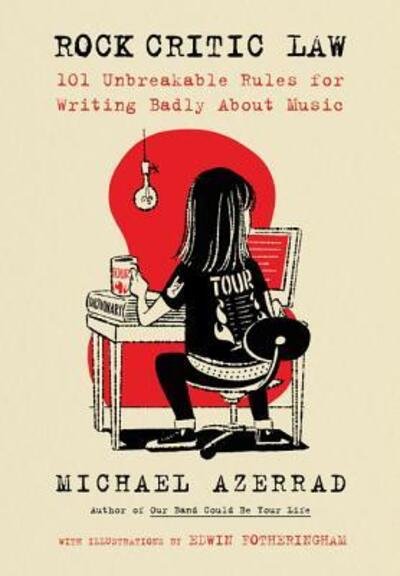 Cover for Michael Azerrad · Rock Critic Law: 101 Unbreakable Rules for Writing Badly About Music (Hardcover Book) (2018)