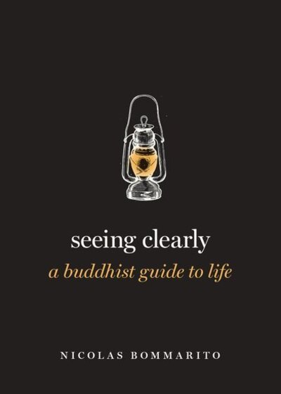 Cover for Bommarito, Nicolas (Assistant Professor of Philosophy, Assistant Professor of Philosophy, University of Buffalo) · Seeing Clearly: A Buddhist Guide to Life - Guides to the Good Life (Hardcover Book) (2020)