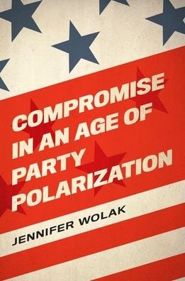 Cover for Wolak, Jennifer (Associate Professor of Political Science, Associate Professor of Political Science, University of Colorado) · Compromise in an Age of Party Polarization (Pocketbok) (2020)