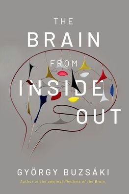 Cover for Buzsaki, Gyorgy (Biggs Professor of Neuroscience, Biggs Professor of Neuroscience, New York University) · The Brain from Inside Out (Paperback Book) (2021)