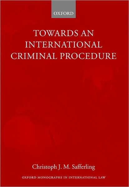 Cover for Safferling, Christoph (Assistant Professor in the Law Faculty, Assistant Professor in the Law Faculty, University of Hannover) · Towards an International Criminal Procedure - Oxford Monographs in International Law (Paperback Book) (2003)