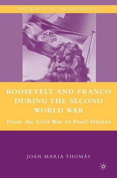 Roosevelt and Franco during the Second World War: From the Spanish Civil War to Pearl Harbor - The World of the Roosevelts - J. Thomas - Livros - Palgrave Macmillan - 9780230604506 - 8 de janeiro de 2009