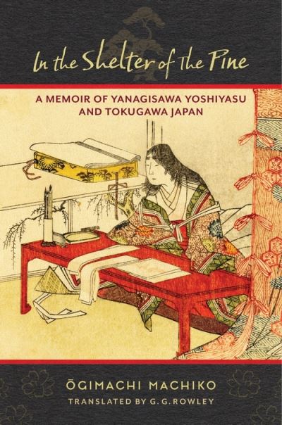 Cover for Ogimachi Machiko · In the Shelter of the Pine: A Memoir of Yanagisawa Yoshiyasu and Tokugawa Japan - Translations from the Asian Classics (Hardcover Book) (2021)