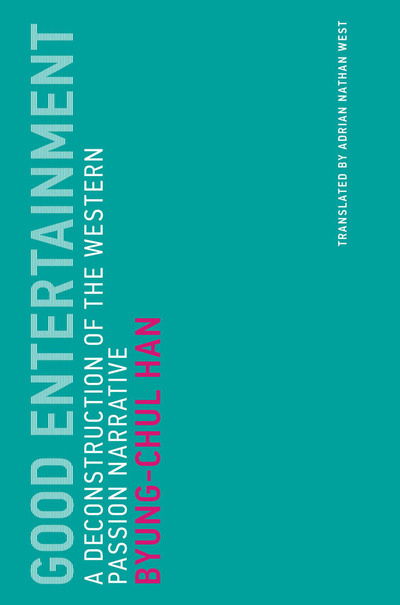 Good Entertainment: A Deconstruction of the Western Passion Narrative - Untimely Meditations - Han, Byung-Chul (Professor, Universitat der Kunste Berlin) - Kirjat - MIT Press Ltd - 9780262537506 - tiistai 8. lokakuuta 2019