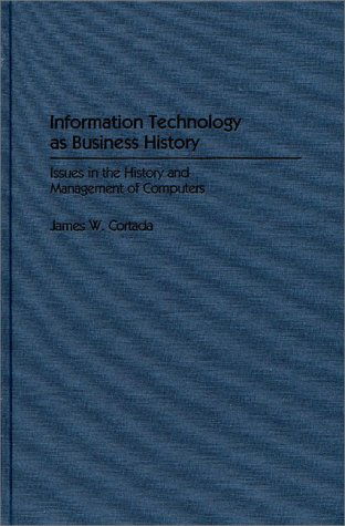 Information Technology as Business History: Issues in the History and Management of Computers - James W. Cortada - Books - ABC-CLIO - 9780313299506 - August 23, 1996