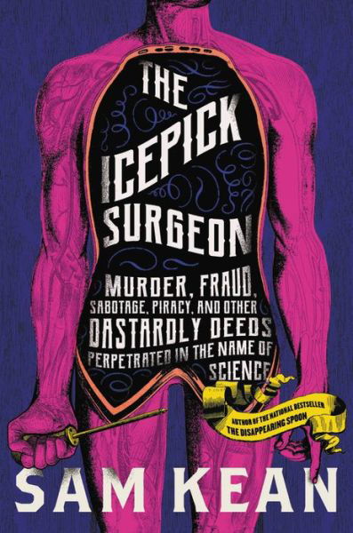 Cover for Sam Kean · The Icepick Surgeon: Murder, Fraud, Sabotage, Piracy, and Other Dastardly Deeds Perpetuated in the Name of Science (Hardcover bog) (2021)