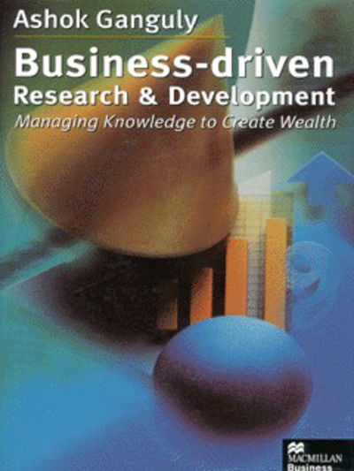 A. Ganguly · Business-Driven Research & Development: Managing Knowledge to Create Wealth (Hardcover Book) (1999)