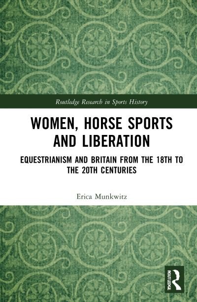 Cover for Munkwitz, Erica (American University, USA) · Women, Horse Sports and Liberation: Equestrianism and Britain from the 18th to the 20th Centuries - Routledge Research in Sports History (Hardcover Book) (2021)