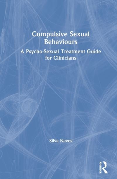 Cover for Silva Neves · Compulsive Sexual Behaviours: A Psycho-Sexual Treatment Guide for Clinicians (Hardcover bog) (2021)