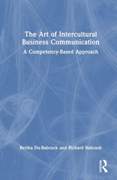 Cover for Du-Babcock, Bertha (Wenzao Ursuline University of Languages, Taiwan) · The Art of Intercultural Business Communication: A Competency-Based Approach (Hardcover Book) (2024)