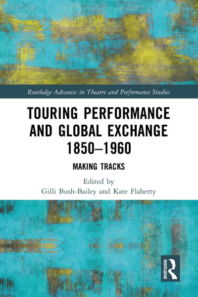 Cover for Kate Flaherty · Touring Performance and Global Exchange 1850-1960: Making Tracks - Routledge Advances in Theatre &amp; Performance Studies (Hardcover Book) (2021)