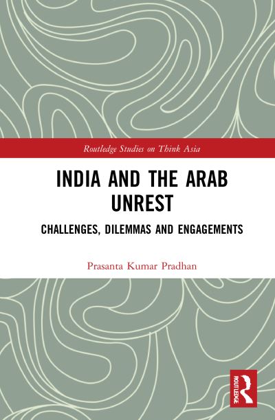 Cover for Prasanta Kumar Pradhan · India and the Arab Unrest: Challenges, Dilemmas and Engagements - Routledge Studies on Think Asia (Hardcover Book) (2021)