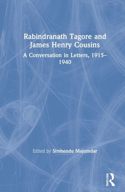 Cover for Majumdar, Sirshendu (Bolpur College, West Bengal, India) · Rabindranath Tagore and James Henry Cousins: A Conversation in Letters, 1915–1940 (Hardcover Book) (2021)