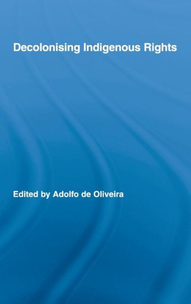 Cover for A De Oliveira · Decolonising Indigenous Rights - Routledge Studies in Anthropology (Hardcover Book) (2008)