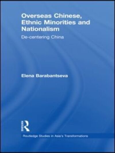 Cover for Barabantseva, Elena (University of Manchester, UK) · Overseas Chinese, Ethnic Minorities and Nationalism: De-Centering China - Routledge Studies in Asia's Transformations (Gebundenes Buch) (2010)