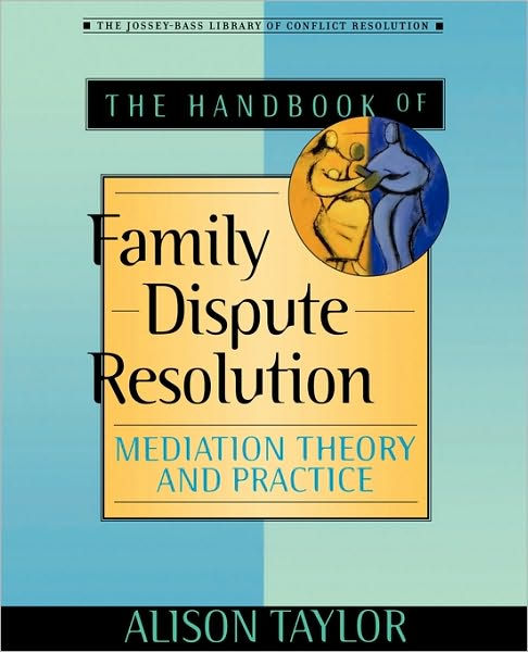 The Handbook of Family Dispute Resolution: Mediation Theory and Practice - Taylor, Alison (Marylhurst College and Portland State University) - Books - John Wiley & Sons Inc - 9780470635506 - January 11, 2010