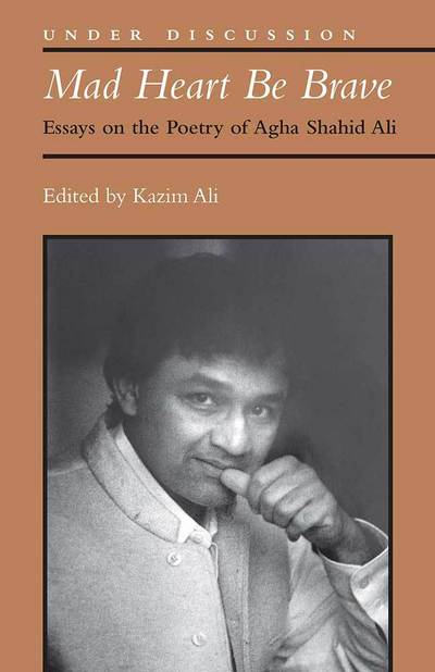 Cover for Mohammed Kazim Ali · Mad Heart Be Brave: Essays on the Poetry of Agha Shahid Ali - Under Discussion (Paperback Book) (2017)