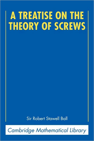 Cover for Ball, Robert Stawell (University of Cambridge) · A Treatise on the Theory of Screws - Cambridge Mathematical Library (Paperback Book) (1998)