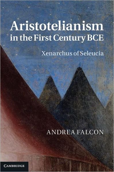 Cover for Falcon, Andrea (Concordia University, Montreal) · Aristotelianism in the First Century BCE: Xenarchus of Seleucia (Gebundenes Buch) (2011)