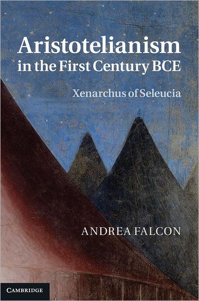 Cover for Falcon, Andrea (Concordia University, Montreal) · Aristotelianism in the First Century BCE: Xenarchus of Seleucia (Hardcover Book) (2011)