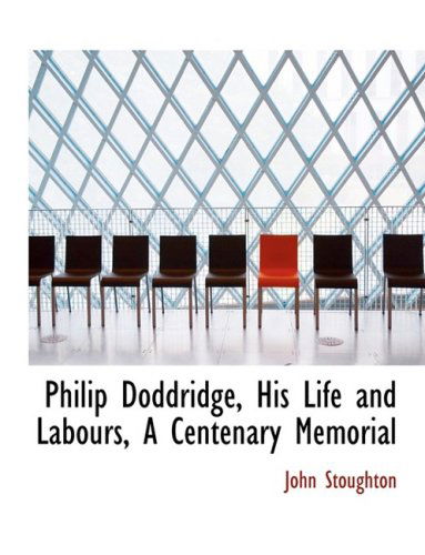 Cover for John Stoughton · Philip Doddridge, His Life and Labours, a Centenary Memorial (Hardcover Book) [Large Print, Lrg edition] (2008)