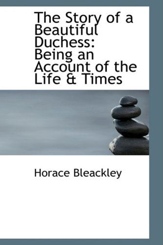 Cover for Horace Bleackley · The Story of a Beautiful Duchess: Being an Account of the Life &amp; Times (Paperback Book) (2009)