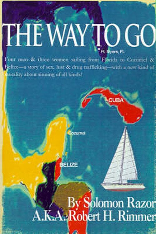 Cover for Robert H. Rimmer · The Way to Go: Four men &amp; Three Women Sailing from Florida to Cozumel &amp; Belize- a Story of Sex, Lust &amp; Drug Trafficking- with a New Kind of Morality About Sinning of All Kinds! (Taschenbuch) (2000)