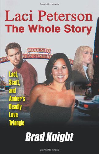 Cover for Brad Knight · Laci Peterson the Whole Story: Laci, Scott, and Amber?s Deadly Love Triangle (Paperback Book) (2005)