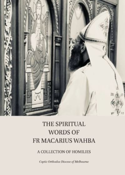 Cover for Coptic Orthodox Diocese of Melbourne · The Spiritual Words of Fr Macarius Wahba (Pocketbok) (2021)