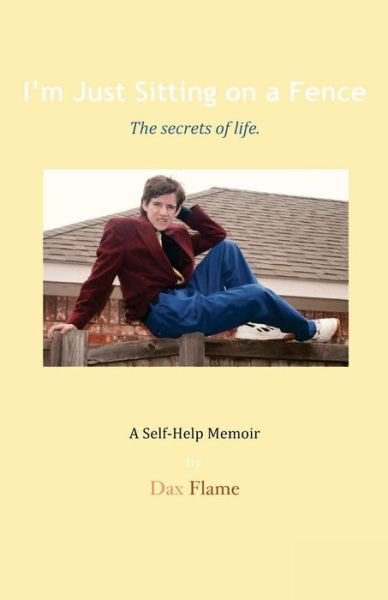 Dax Flame · I'm Just Sitting on a Fence: the Secrets of Life. (Paperback Bog) (2014)