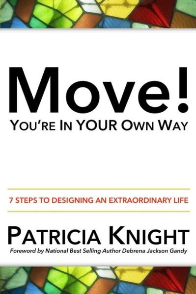 Cover for Patricia Knight · Move! You're in Your Own Way: 7 Steps to Designing an Extraordinary Life (Paperback Book) (2015)