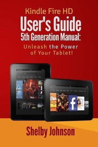 Cover for Shelby Johnson · Kindle Fire HD User's Guide 5th Generation Manual : Unleash the Power of Your Tab (Taschenbuch) (2015)