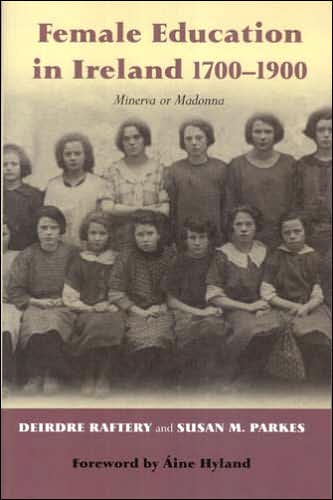 Cover for Deirdre Raftery · Female Education in Ireland 1700-1920: Minerva or Madonna? (Hardcover Book) (2007)