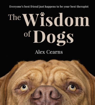 Cover for Alex Cearns · The Wisdom Of Dogs: The adorable and funny new book from the photographer behind the bestselling QUOKKA'S GUIDE TO HAPPINESS and ZEN DOGS (Gebundenes Buch) (2025)