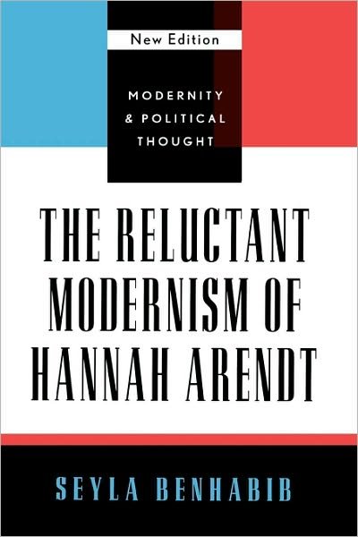 Cover for Seyla Benhabib · The Reluctant Modernism of Hannah Arendt - Modernity and Political Thought (Hardcover Book) [New edition] (2003)