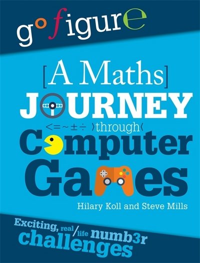 Cover for Hilary Koll · Go Figure: A Maths Journey Through Computer Games - Go Figure (Taschenbuch) (2018)