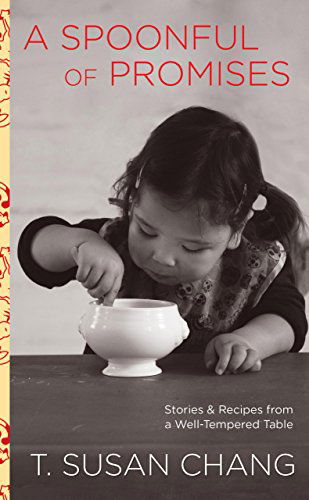 Cover for T. Susan Chang · Spoonful of Promises: Stories &amp; Recipes from a Well-tempered Table (Hardcover Book) (2011)