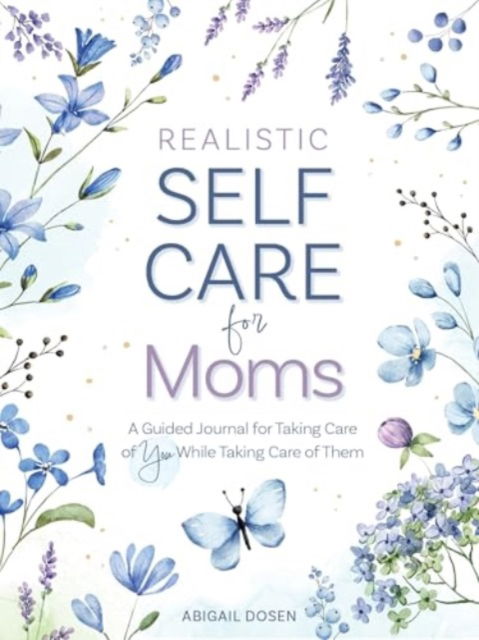 Realistic Self-Care for Moms: A Guided Journal for Taking Care of You While Taking Care of Them - Abigail Dosen - Bücher - Schiffer Publishing Ltd - 9780764369506 - 28. Juni 2025