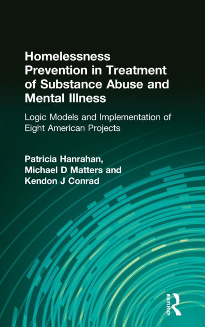 Cover for Kendon J Conrad · Homelessness Prevention in Treatment of Substance Abuse and Mental Illness: Logic Models and Implementation of Eight American Projects (Hardcover Book) (1999)