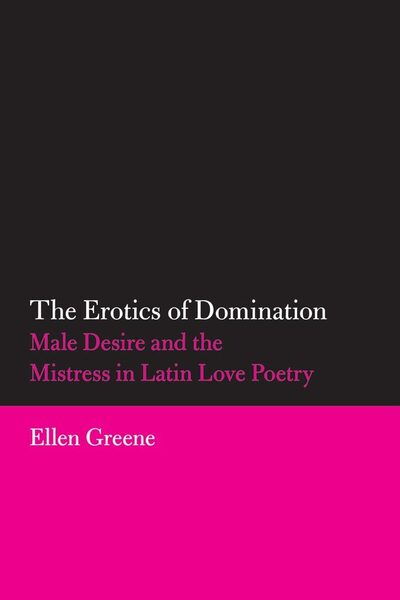 The Erotics of Domination: Male Desire and the Mistress in Latin Love Poetry - Ellen Greene - Books - University of Oklahoma Press - 9780806140506 - January 22, 2010