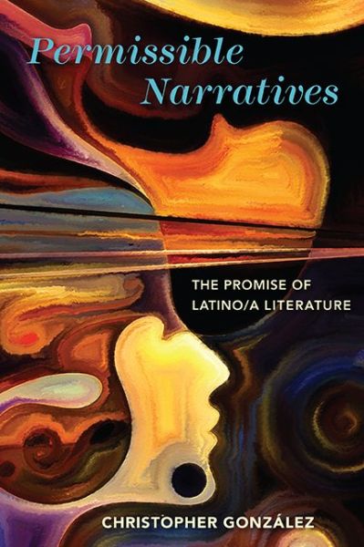 Cover for Christopher González · Permissible Narratives: The Promise of Latino/A Literature - Cognitive Approaches to Culture (Hardcover Book) (2017)