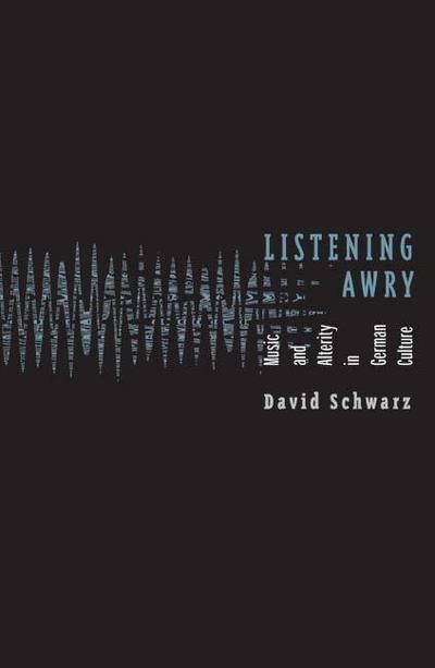 Cover for David Schwarz · Listening Awry: Music And Alterity In German Culture (Taschenbuch) [New edition] (2006)