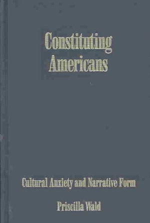 Cover for Priscilla Wald · Constituting Americans: Cultural Anxiety and Narrative Form - New Americanists (Hardcover Book) (1994)