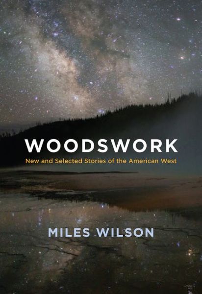 Cover for Miles Wilson · Woodswork: New and Selected Stories of the American West (Paperback Book) (2018)