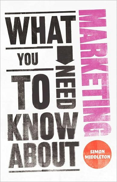 Cover for Middleton, Simon (Norwich, UK) · What You Need to Know About Marketing (Paperback Book) (2011)