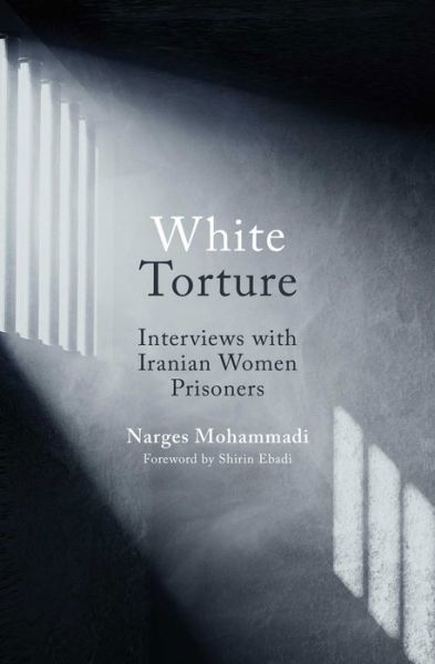 Cover for Narges Mohammadi · White Torture: Interviews with Iranian Women Prisoners - WINNER OF THE NOBEL PEACE PRIZE 2023 (Hardcover Book) (2022)