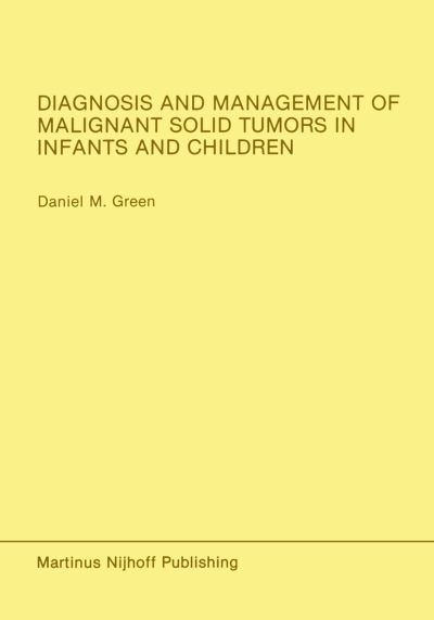 Diagnosis and Management of Malignant Solid Tumors in Infants and Children - Developments in Oncology - Daniel M. Green - Bøker - Kluwer Academic Publishers - 9780898387506 - 30. september 1985