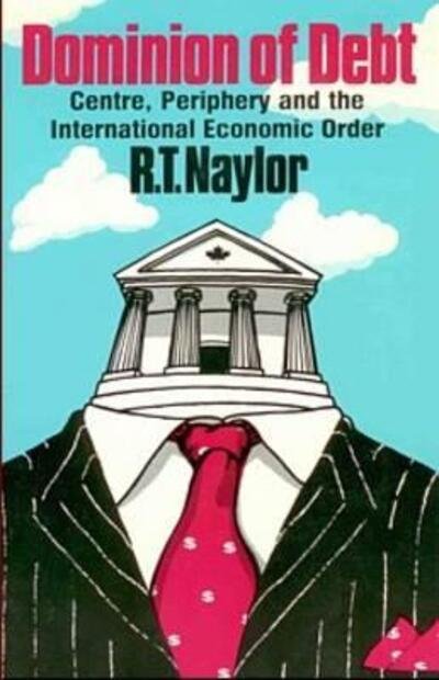 Cover for R. T. Naylor · Dominion of Debt: Centre, Periphery and the International Economic Order (Taschenbuch) (2024)